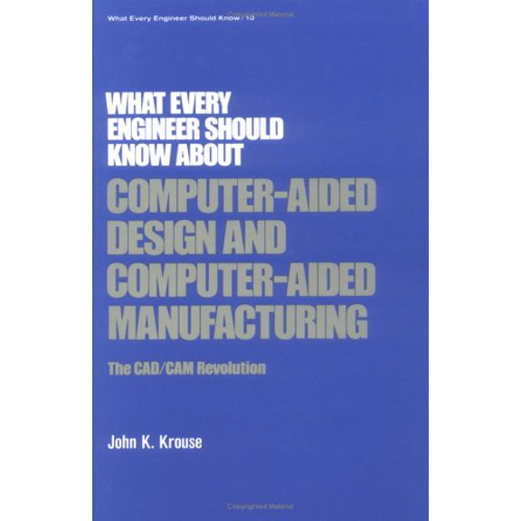 Pre-Owned What Every Engineer Should Know about Computer-Aided Design and Computer-Aided Manufacturing: The CAD/CAM Revolution (Hardcover) 0824716663 9780824716660