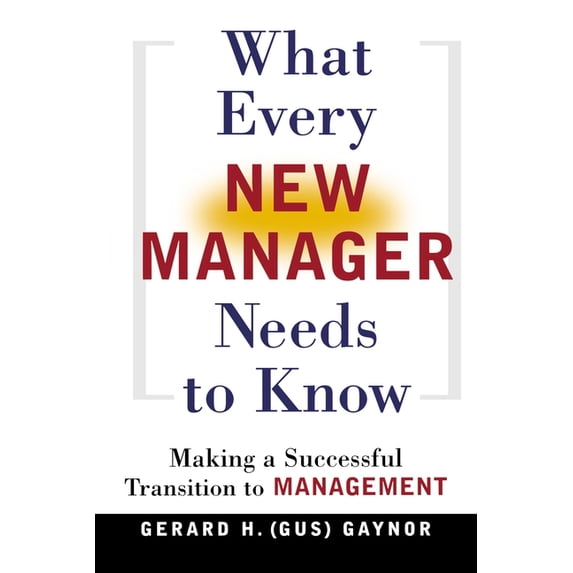 What Every New Manager Needs to Know: Making a Successful Transition to Management, (Paperback)