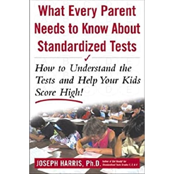 Pre-Owned What Every Parent Needs to Know about Standardized Tests: How to Understand the Tests and Help Your Kids Score High! (Paperback) 0071377581 9780071377584