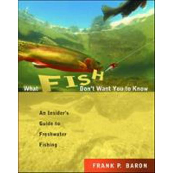 Pre-Owned What Fish Don't Want You to Know: An Insider's Guide to Freshwater Fishing (Paperback) 0071417141 9780071417143
