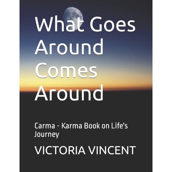 What Goes Around Comes Around: Carma - Karma Book on Life's Journey, (Paperback)