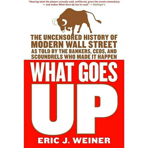What Goes Up: The Uncensored History of Modern Wall Street as Told by the Bankers, Brokers, CEOs, and Scoundrels Who Mad, (Paperback)