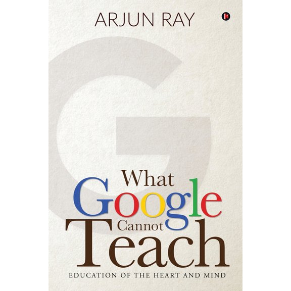 What Google Cannot Teach: Education of the Heart and Mind, (Paperback)