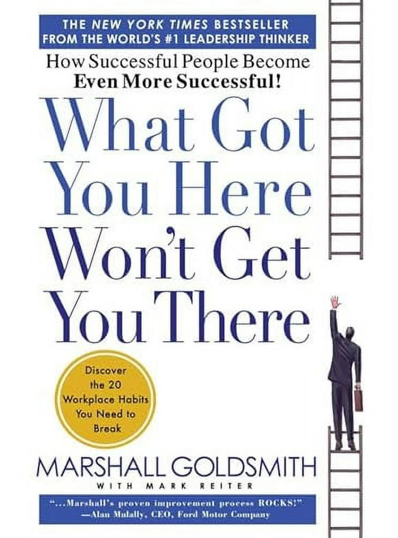 What Got You Here Won't Get You There: How Successful People Become Even More Successful (Hardcover)