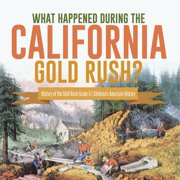 What Happened During the California Gold Rush? History of the Gold Rush Grade 5 Childrens American History, Paperback