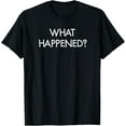 thumbnail image 1 of What Happened, Funny, Joke, Sarcastic, Family T-Shirt, 1 of 4