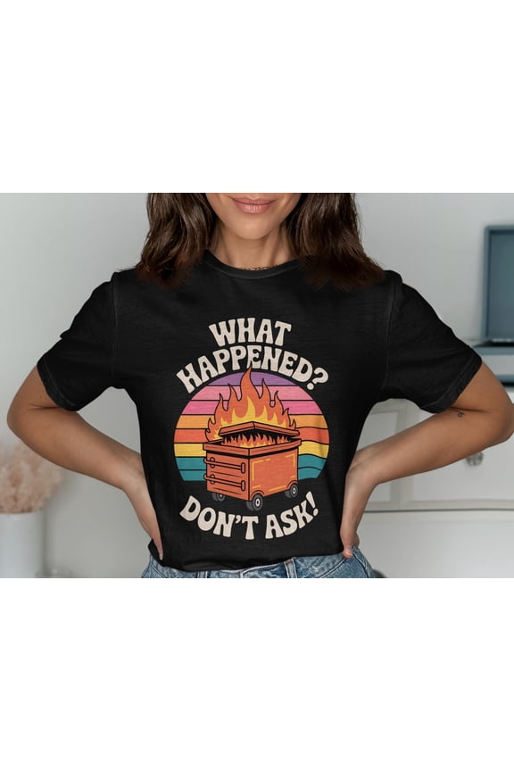What Happened Funny TShirt Burning Dumpster Fire Novelty Tee Graphic TShirt