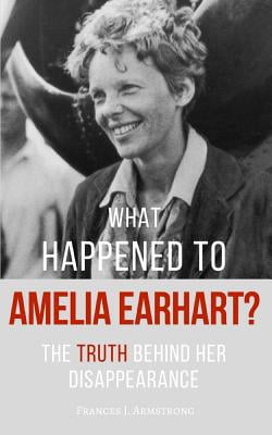 Pre-Owned What Happened To AMELIA EARHART?: The Truth Behind Her