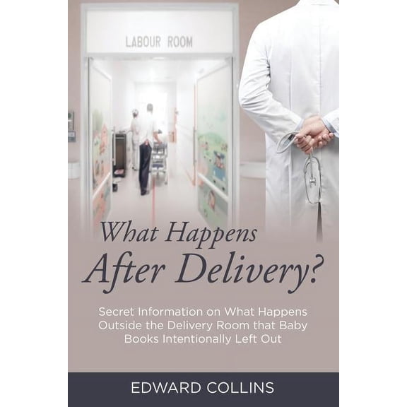 What Happens After Delivery?: Secret Information on What Happens Outside the Delivery Room that Baby Books Intentionally Left Out (Paperback)