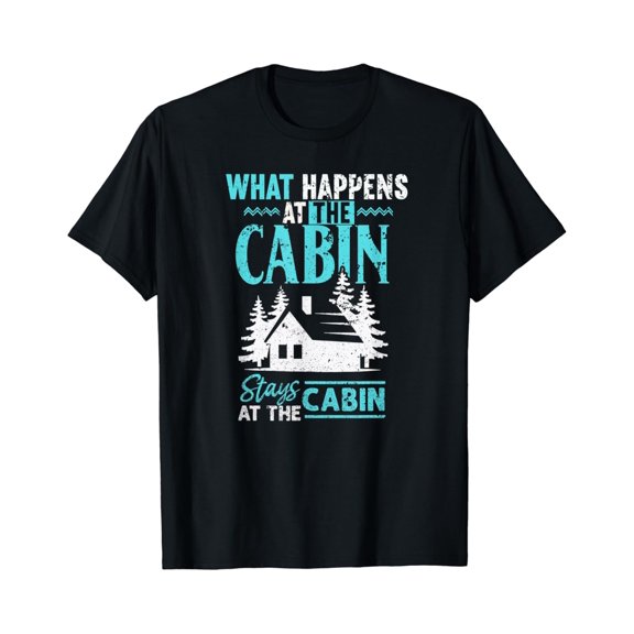 What Happens At The Cabin Stays In The Cabin T Shirt