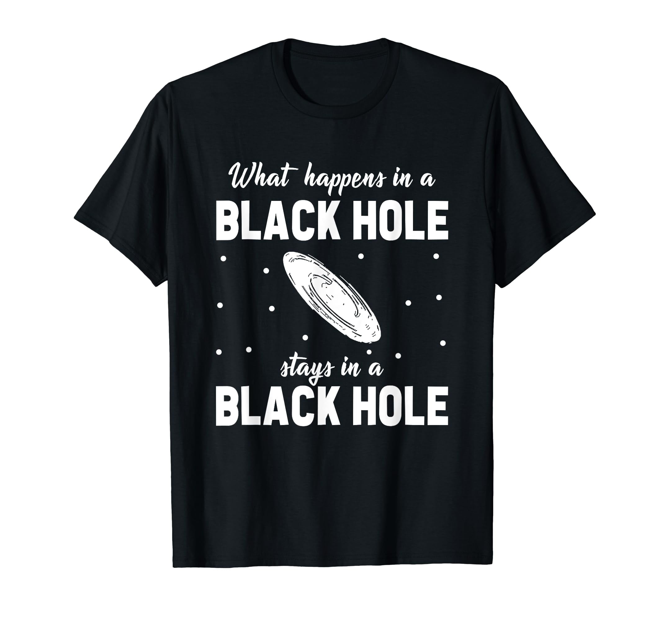 What Happens In A Black Hole Stays In A Black Hole T-Shirt T-Shirt ...