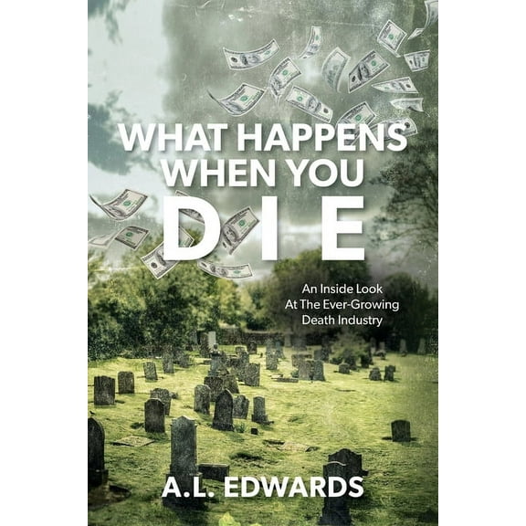 What Happens When You Die: An Inside Look At The Ever-Growing Death Industry, (Paperback)