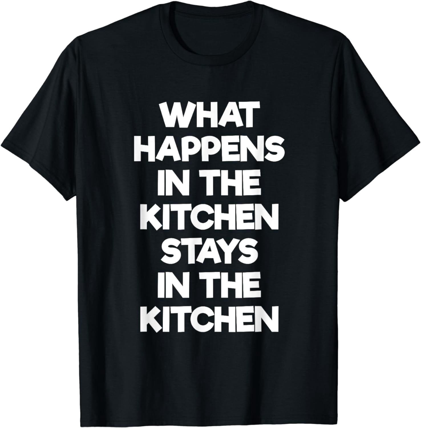 What Happens in the Kitchen Stays in the Kitchen T Shirt - Walmart.com