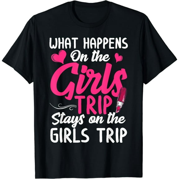 What Happens on the girls trip Girls Weekend Trip Women T-Shirt