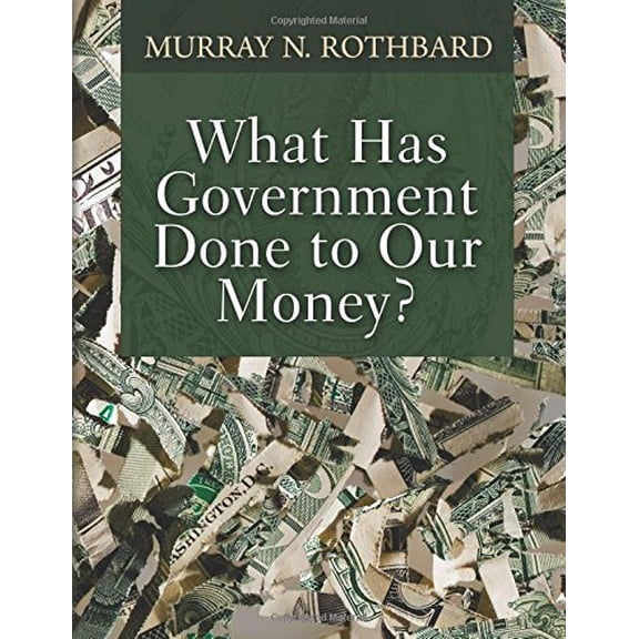Pre-Owned What Has Government Done to Our Money? (Paperback) 1610166450 9781610166454