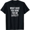 thumbnail image 1 of What Have You Done For Me Lately? T-Shirt Black Medium, 1 of 4