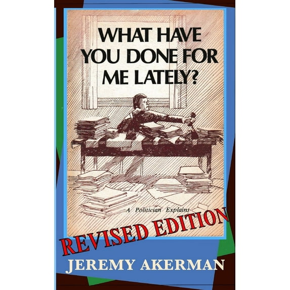 What Have You Done for Me Lately?: a politician explains, (Paperback)