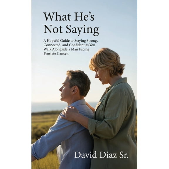 What He's Not Saying, A Hopeful Guide to Staying Strong, Connected, and Confident as You Walk Alongside a Man Facing Pro, (Hardcover)