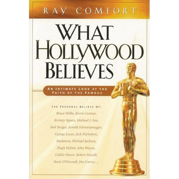 What Hollywood Believes : An Intimate Look at the Faith of the Famous