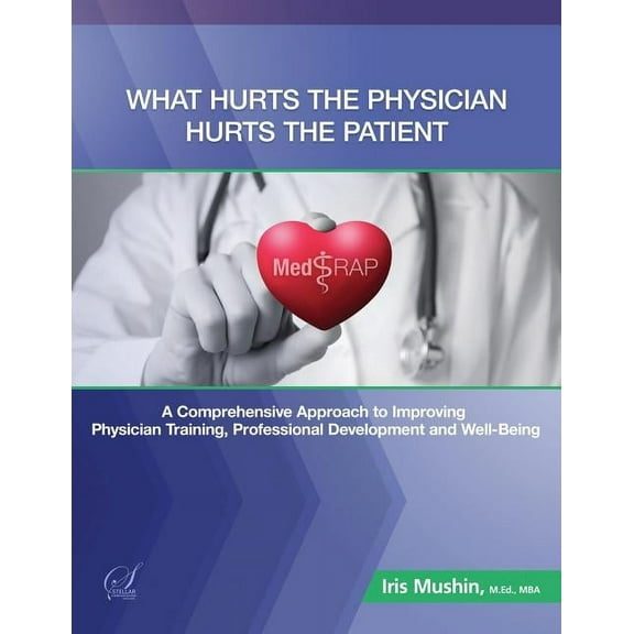 What Hurts the Physician Hurts the Patient: MedRAP: A Comprehensive Approach to Improving Physician Training, Profession, (Paperback)