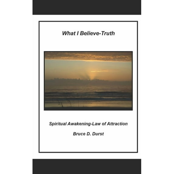 What I Believe What I Believe- Truth: Spiritual Awakening- Laws of Nature, Book 1, (Paperback)