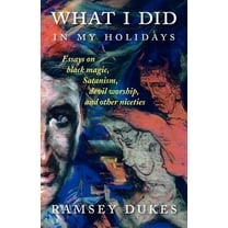 What I Did In My Holidays: - essays on black magic, Satanism, devil worship and other niceties, (Paperback)