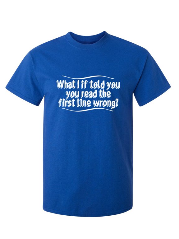What I If Told You, You Read The First Line Wrong? Sarcastic Humor Graphic Novelty Funny Tall T Shirt