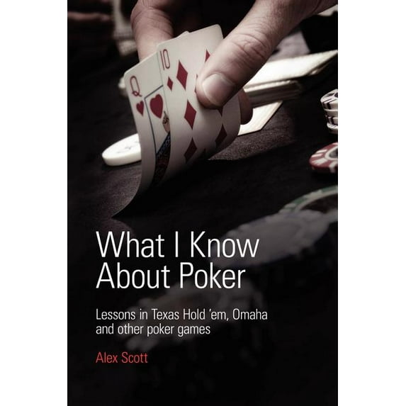 What I Know About Poker: Lessons in Texas Hold'em, Omaha and Other Poker Games