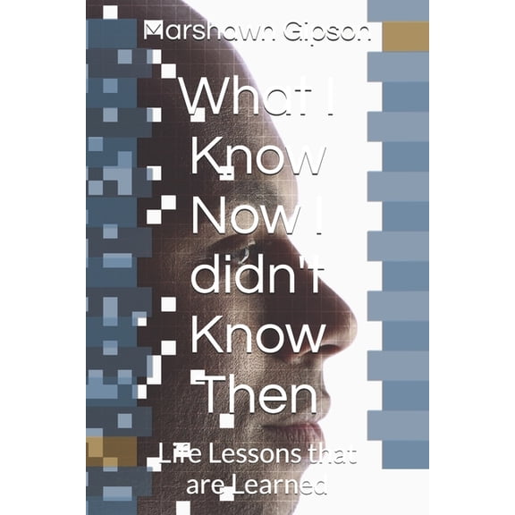 What I Know Now I didn't Know Then: Life Lessons that are Learned, (Paperback)