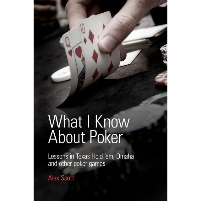 What I Know about Poker: Lessons in Texas Hold'em, Omaha, and Other Poker Games