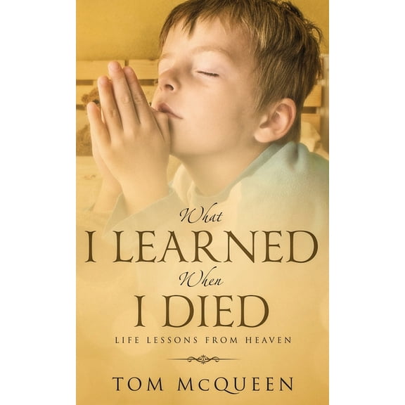 What I Learned When I Died: Life Lessons From Heaven, (Paperback)