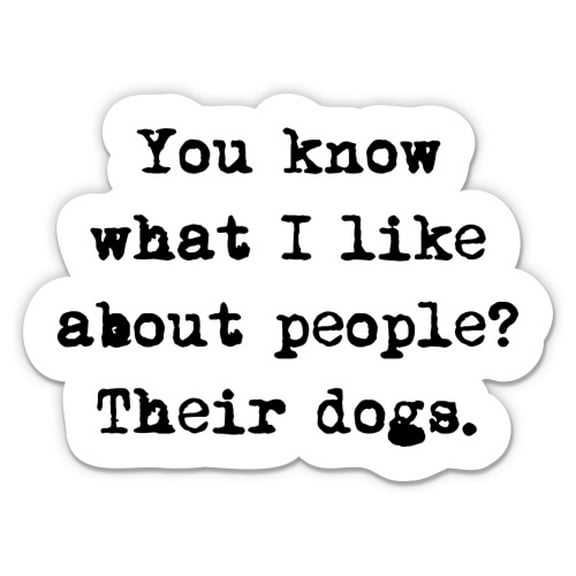 What I Like About People Their Dogs Joke Dog Lover - 3" Vinyl Sticker - For Car Laptop Water Bottle Phone - Waterproof Decal