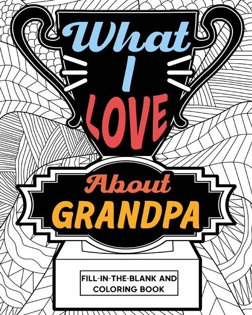 What I Love About Grandpa Fill-In-The-Blank and Coloring Book [Book]