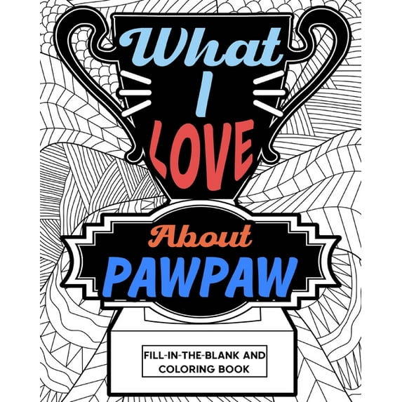 What I Love About PawPaw Fill-In-The-Blank and Coloring Book: Adult Coloring Books for Father's Day, Best Gift for , (Paperback)