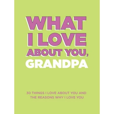 Pre-Owned What I Love About You, Grandpa: 30 Things I Love About You and the Reasons Why I Love You Fill-in-the-Blank Gift Book. Gifts for Grandpa (What I Love About You Series Books) Paperback