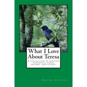 What I Love about Teresa A Collection of Positive Thoughts, Hopes, Dreams, and Wishes.
