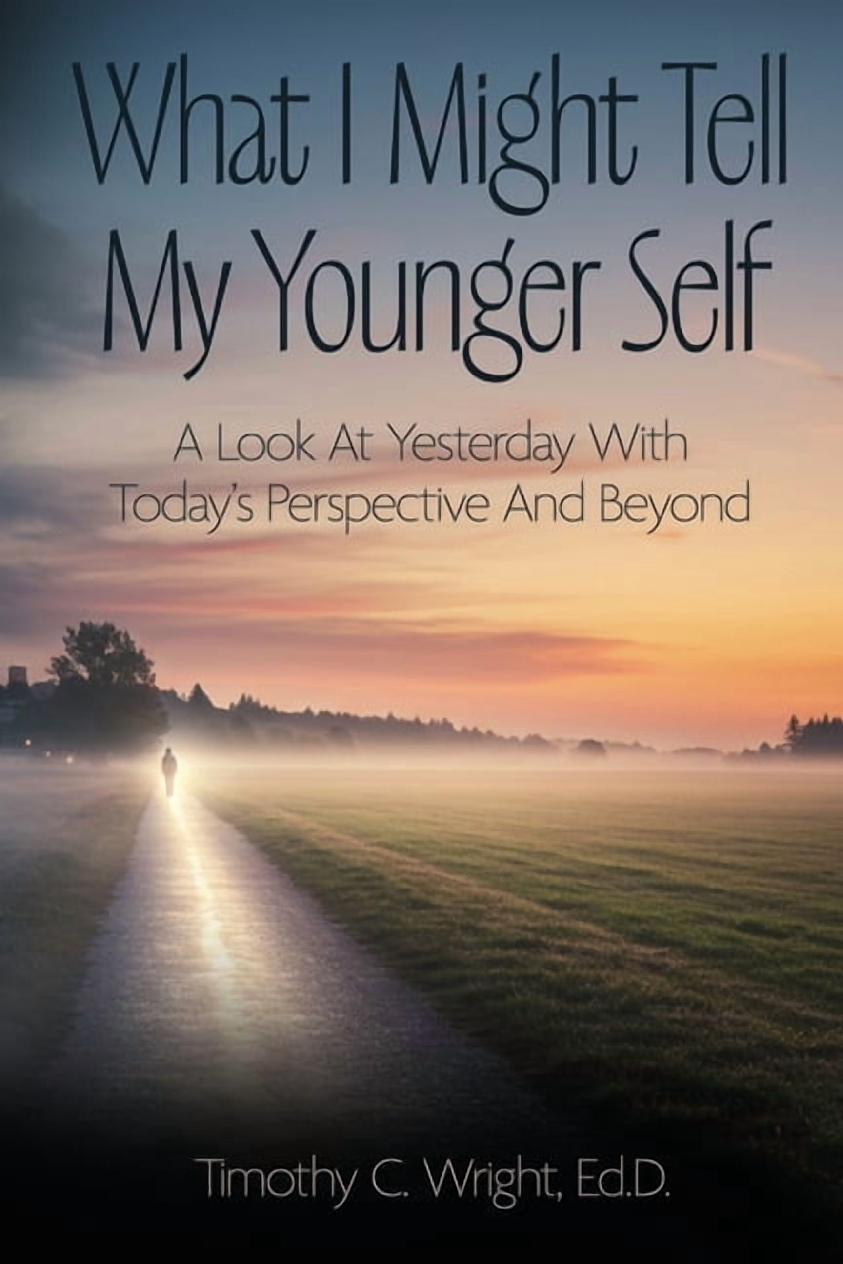 What I Might Tell My Younger Self: A Look At Yesterday With Today's Perspective And Beyond, (Paperback)