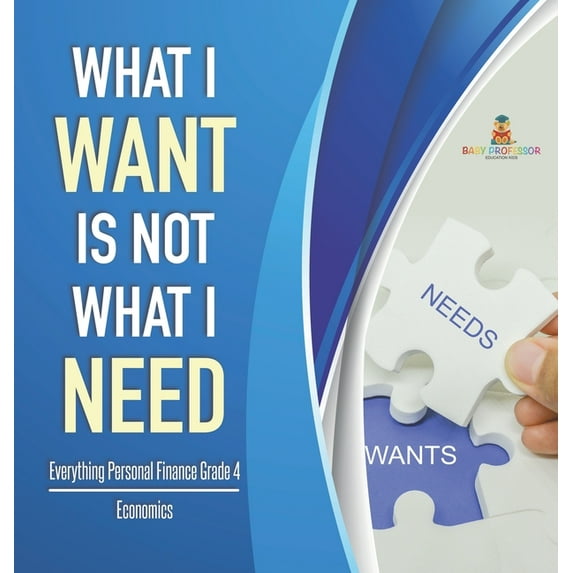 What I Want is Not What I Need Everything Personal Finance Grade 4 Economics, (Hardcover)
