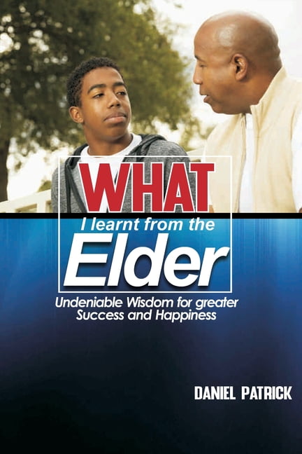 What I learnt from the Elder: Undeniable wisdom for greater success and happiness in life (Paperback)