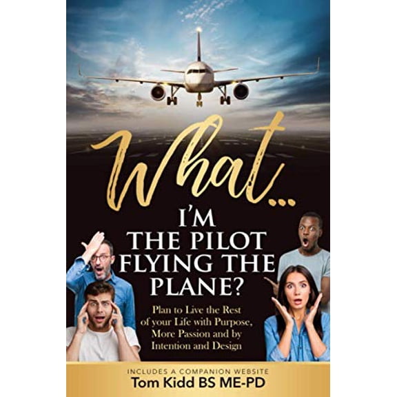 Pre-Owned What? I'm the Pilot Flying the Plane?: How to Personally Design a FLIGHT PLAN? to Intentionally LIVE the Rest of your LIFE with Purpose, more Passion and by Paperback
