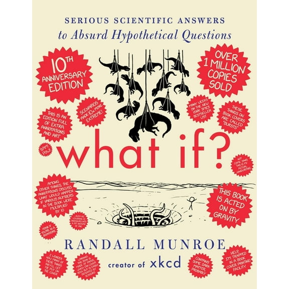 What If? 10th Anniversary Edition: Serious Scientific Answers to Absurd Hypothetical Questions, (Hardcover)