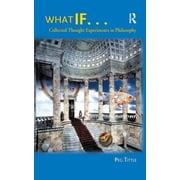 What If... Collected Thought Experiments in Philosophy, Hardcover