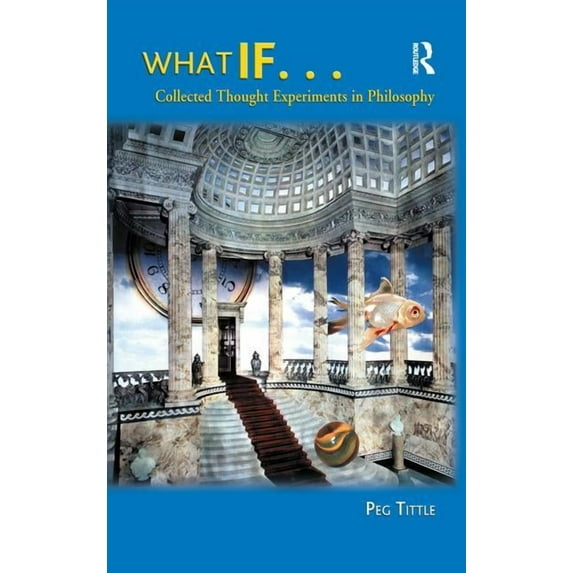 What If...: Collected Thought Experiments in Philosophy, (Hardcover)