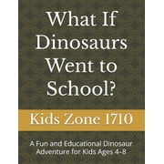 What If Dinosaurs Went to School? A Fun and Educational Dinosaur Adventure for Kids Ages 4-8, Paperback