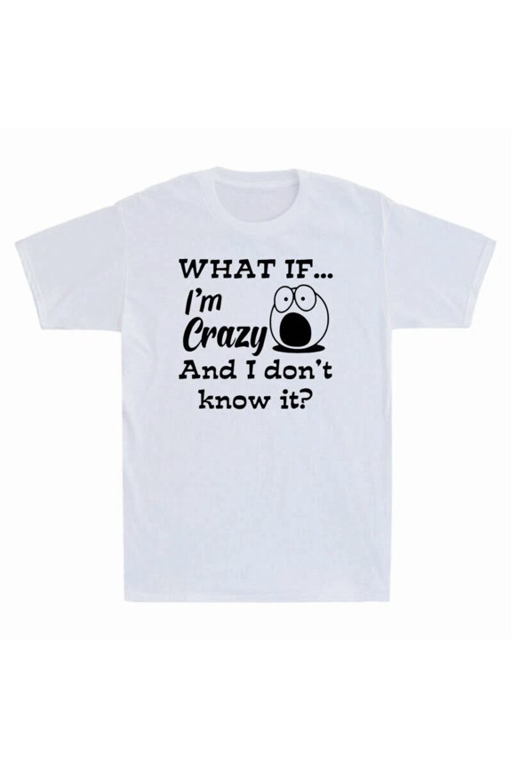 What If I'm Crazy And I Don't Know It Funny Sarcastic Meme Unisex T-Shirt