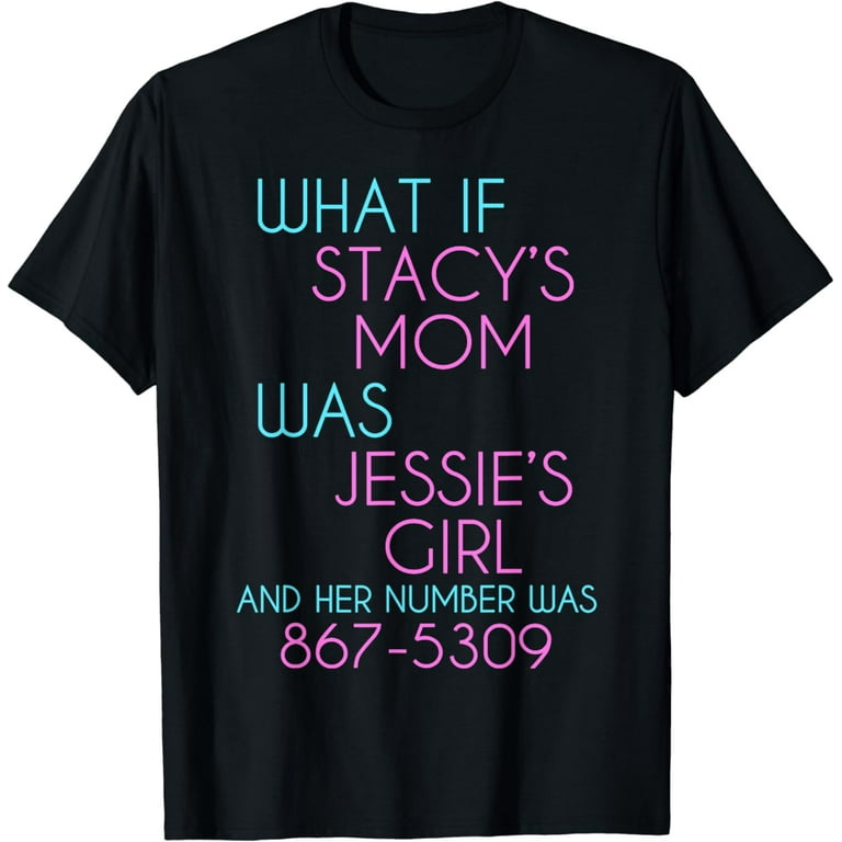 What If Stacy's Mom Was Jessie's Girl Shirt What If Stacy's Mom Was Jessie's Girl Shirt