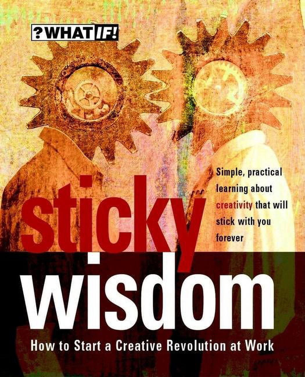 ?What If!: Sticky Wisdom: How to Start a Creative Revolution at Work ...