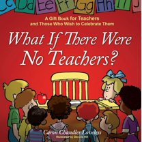What If There Were No Teachers?: A Gift Book for Teachers and Those Who Wish to Celebrate Them, (Hardcover)