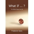 thumbnail image 1 of What If ... ? : Your Beliefs Shape Your Life, 1 of 1