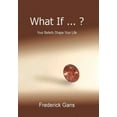 thumbnail image 1 of What If ... ? : Your Beliefs Shape Your Life, 1 of 1